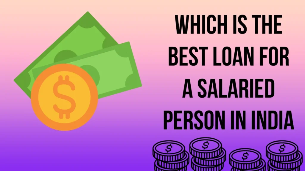 Which is the best loan for a salaried person in india