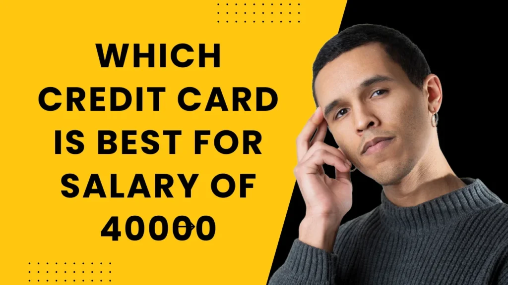 Which credit card is best for salary of 40000